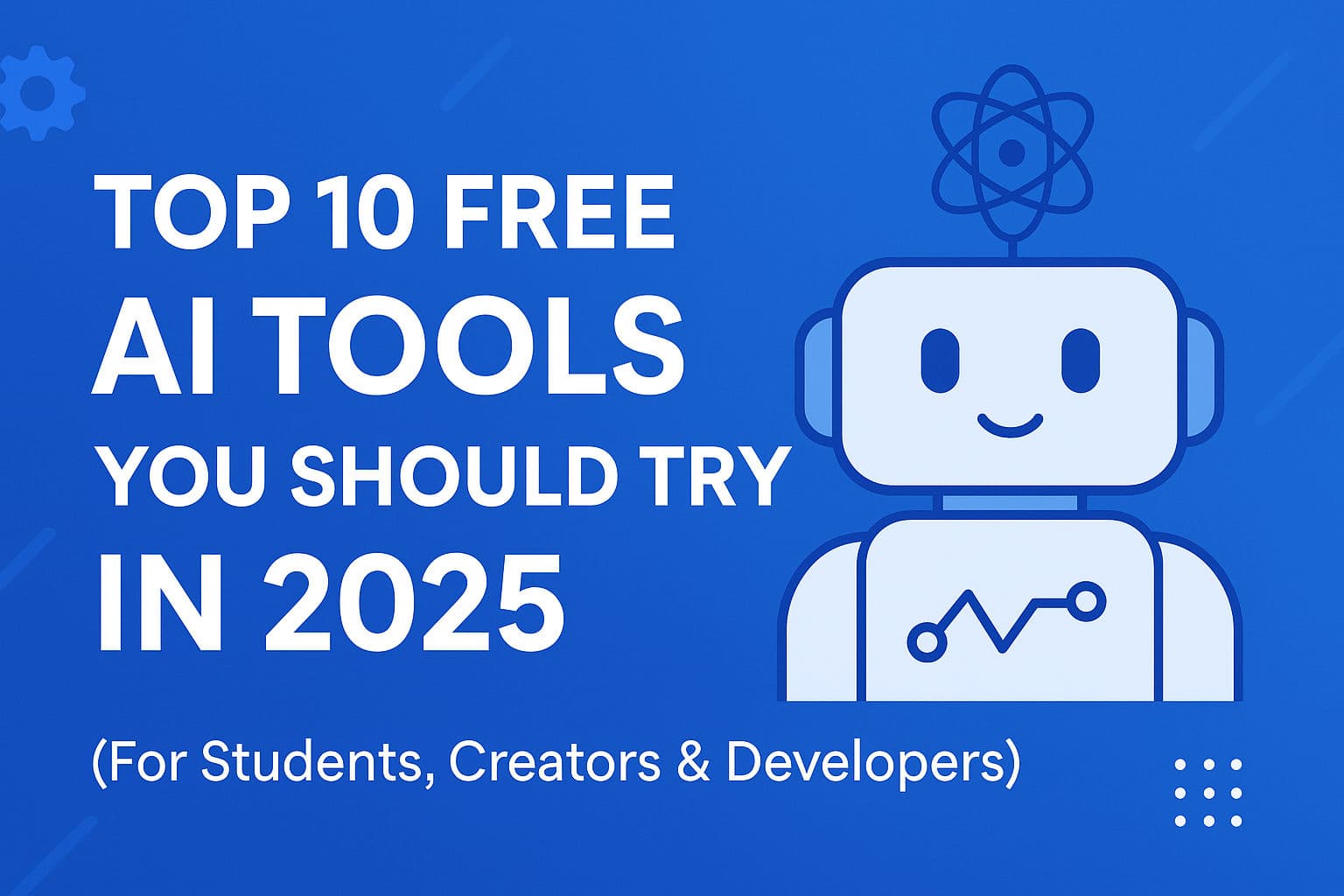 Editor’s Pick: Top 10 Free AI Tools You Should Try in 2025 (For Students, Creators & Developers)